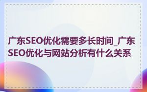 广东SEO优化需要多长时间_广东SEO优化与网站分析有什么关系