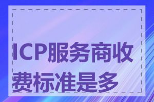 ICP服务商收费标准是多少
