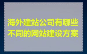 海外建站公司有哪些不同的网站建设方案