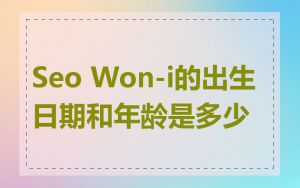 Seo Won-i的出生日期和年龄是多少
