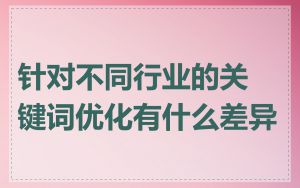 针对不同行业的关键词优化有什么差异