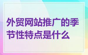 外贸网站推广的季节性特点是什么