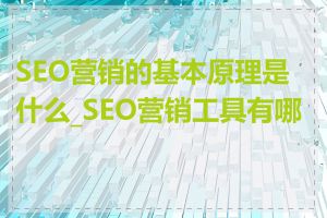 SEO营销的基本原理是什么_SEO营销工具有哪些