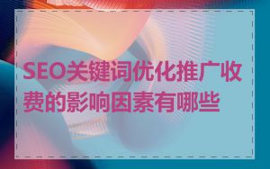 SEO关键词优化推广收费的影响因素有哪些