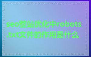 seo整站优化中robots.txt文件的作用是什么