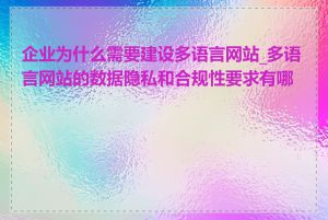 企业为什么需要建设多语言网站_多语言网站的数据隐私和合规性要求有哪些