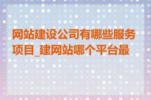 网站建设公司有哪些服务项目_建网站哪个平台最好