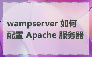 wampserver 如何配置 Apache 服务器