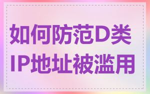 如何防范D类IP地址被滥用