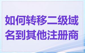 如何转移二级域名到其他注册商