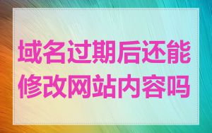 域名过期后还能修改网站内容吗