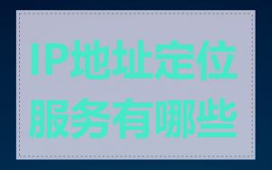 IP地址定位服务有哪些