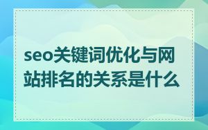 seo关键词优化与网站排名的关系是什么