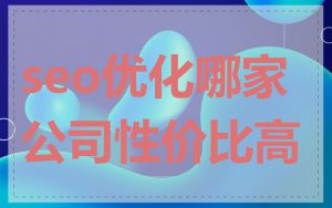 seo优化哪家公司性价比高