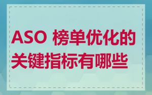 ASO 榜单优化的关键指标有哪些