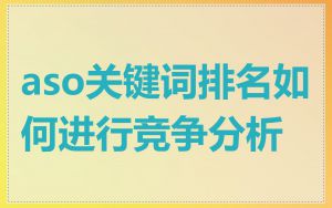 aso关键词排名如何进行竞争分析