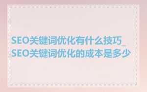 SEO关键词优化有什么技巧_SEO关键词优化的成本是多少