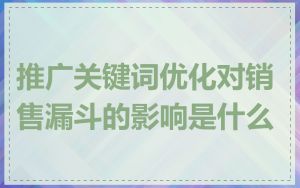 推广关键词优化对销售漏斗的影响是什么