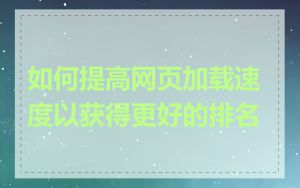 如何提高网页加载速度以获得更好的排名