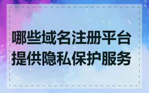 哪些域名注册平台提供隐私保护服务