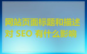 网站页面标题和描述对 SEO 有什么影响