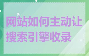 网站如何主动让搜索引擎收录