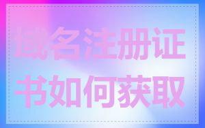 域名注册证书如何获取
