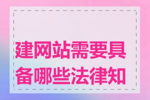 建网站需要具备哪些法律知识