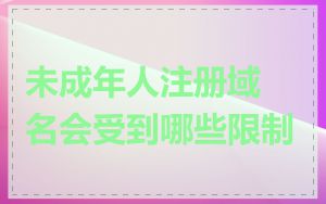 未成年人注册域名会受到哪些限制