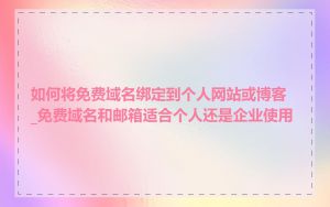 如何将免费域名绑定到个人网站或博客_免费域名和邮箱适合个人还是企业使用