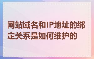 网站域名和IP地址的绑定关系是如何维护的