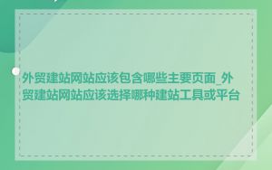 外贸建站网站应该包含哪些主要页面_外贸建站网站应该选择哪种建站工具或平台