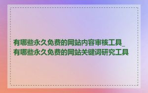 有哪些永久免费的网站内容审核工具_有哪些永久免费的网站关键词研究工具