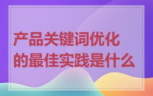 产品关键词优化的最佳实践是什么