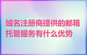 域名注册商提供的邮箱托管服务有什么优势