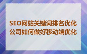 SEO网站关键词排名优化公司如何做好移动端优化
