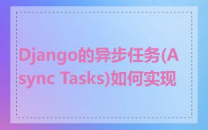 Django的异步任务(Async Tasks)如何实现