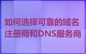 如何选择可靠的域名注册商和DNS服务商