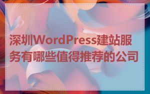 深圳WordPress建站服务有哪些值得推荐的公司