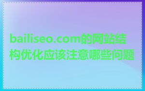 bailiseo.com的网站结构优化应该注意哪些问题