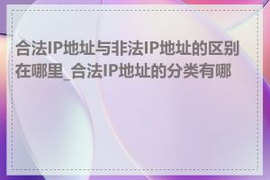 合法IP地址与非法IP地址的区别在哪里_合法IP地址的分类有哪些