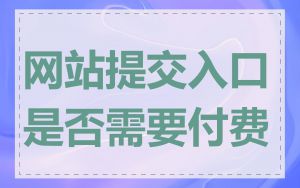 网站提交入口是否需要付费