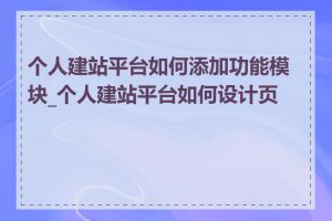 个人建站平台如何添加功能模块_个人建站平台如何设计页面