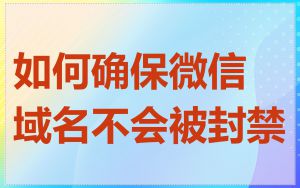 如何确保微信域名不会被封禁