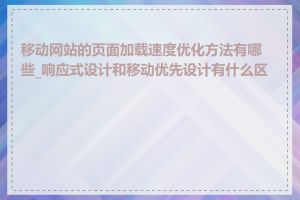 移动网站的页面加载速度优化方法有哪些_响应式设计和移动优先设计有什么区别