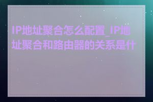 IP地址聚合怎么配置_IP地址聚合和路由器的关系是什么