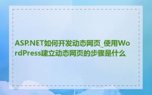 ASP.NET如何开发动态网页_使用WordPress建立动态网页的步骤是什么