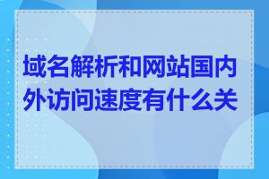 域名解析和网站国内外访问速度有什么关系