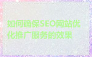 如何确保SEO网站优化推广服务的效果