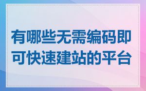 有哪些无需编码即可快速建站的平台